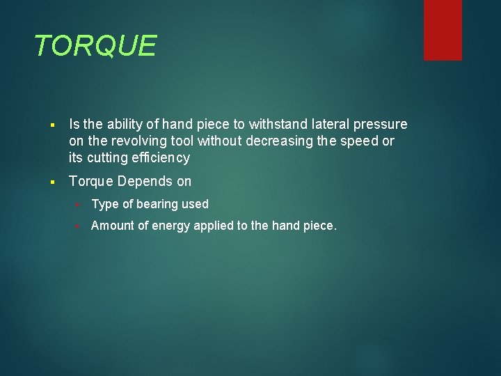 TORQUE § Is the ability of hand piece to withstand lateral pressure on the