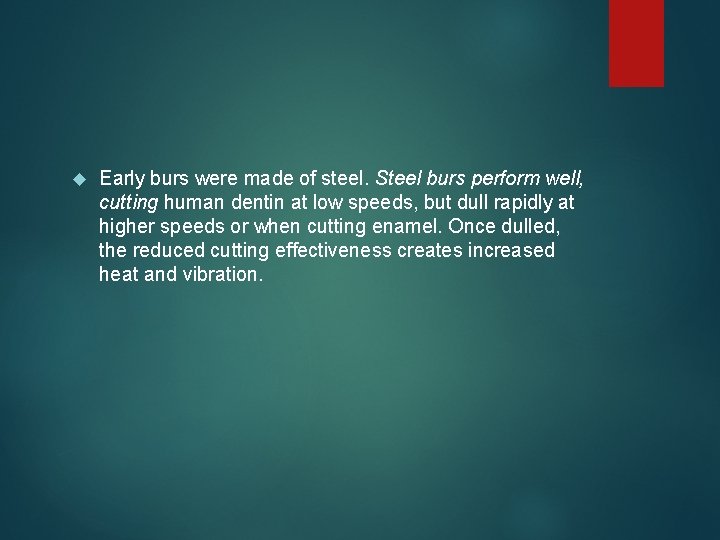  Early burs were made of steel. Steel burs perform well, cutting human dentin
