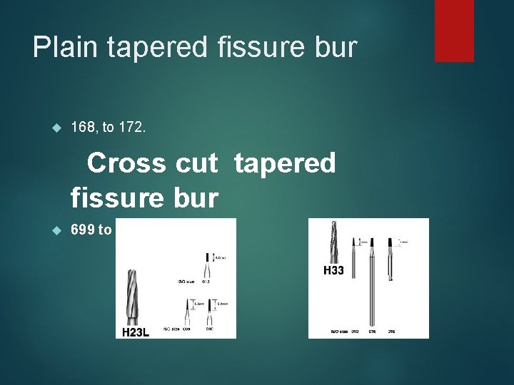 Plain tapered fissure bur 168, to 172. Cross cut tapered fissure bur 699 to