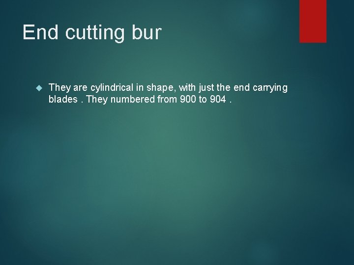 End cutting bur They are cylindrical in shape, with just the end carrying blades.