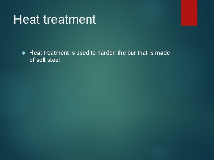 Heat treatment is used to harden the bur that is made of soft steel.