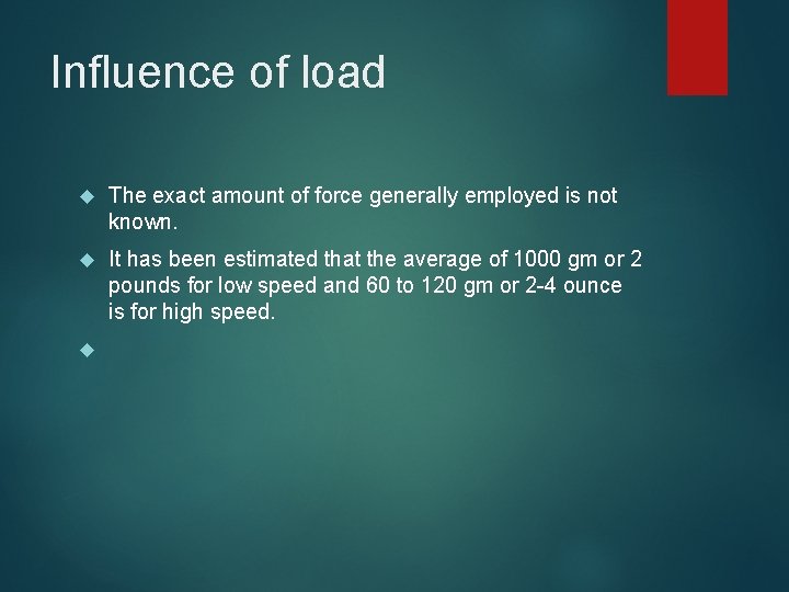 Influence of load The exact amount of force generally employed is not known. It