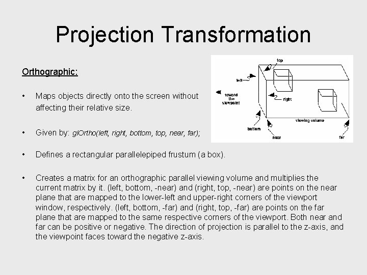 Projection Transformation Orthographic: • Maps objects directly onto the screen without affecting their relative