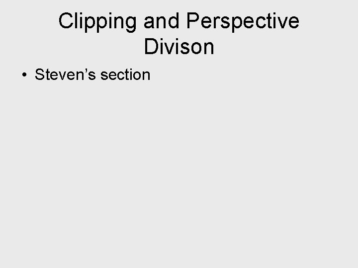 Clipping and Perspective Divison • Steven’s section 