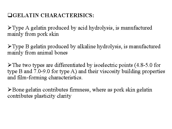 q. GELATIN CHARACTERISICS: ØType A gelatin produced by acid hydrolysis, is manufactured mainly from