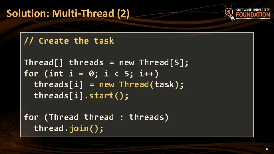 Solution: Multi-Thread (2) // Create the task Thread[] threads = new Thread[5]; for (int