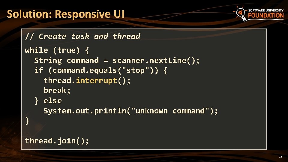 Solution: Responsive UI // Create task and thread while (true) { String command =