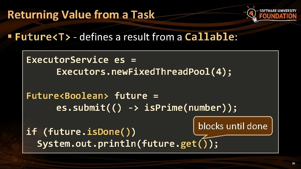 Returning Value from a Task § Future<T> - defines a result from a Callable: