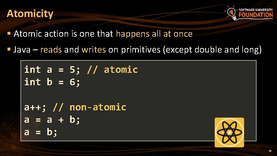 Atomicity § Atomic action is one that happens all at once § Java –