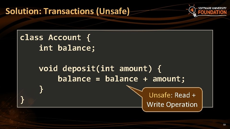 Solution: Transactions (Unsafe) class Account { int balance; } void deposit(int amount) { balance