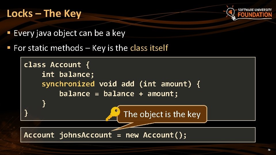 Locks – The Key § Every java object can be a key § For