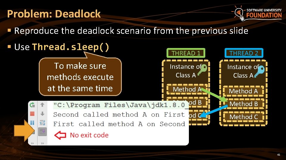 Problem: Deadlock § Reproduce the deadlock scenario from the previous slide § Use Thread.