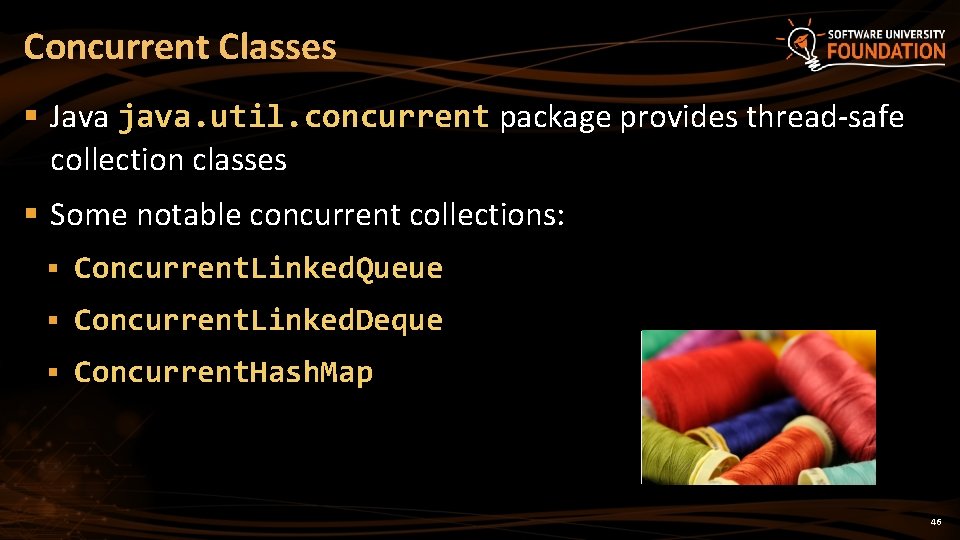 Concurrent Classes § Java java. util. concurrent package provides thread-safe collection classes § Some
