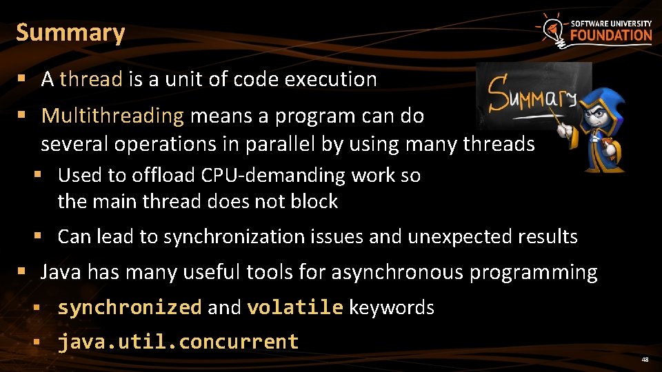 Summary § A thread is a unit of code execution § Multithreading means a