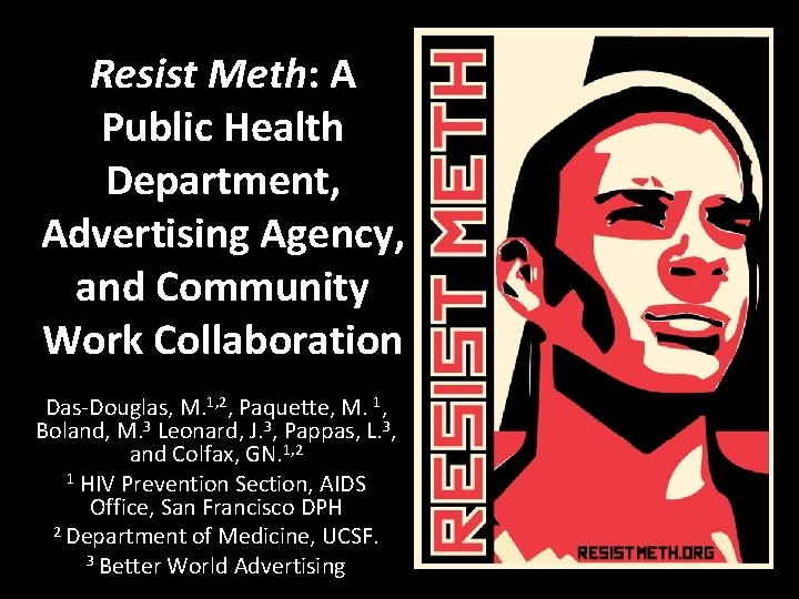 Resist Meth: A Public Health Department, Advertising Agency, and Community Work Collaboration Das-Douglas, M.
