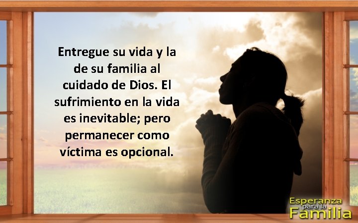 Entregue su vida y la de su familia al cuidado de Dios. El sufrimiento