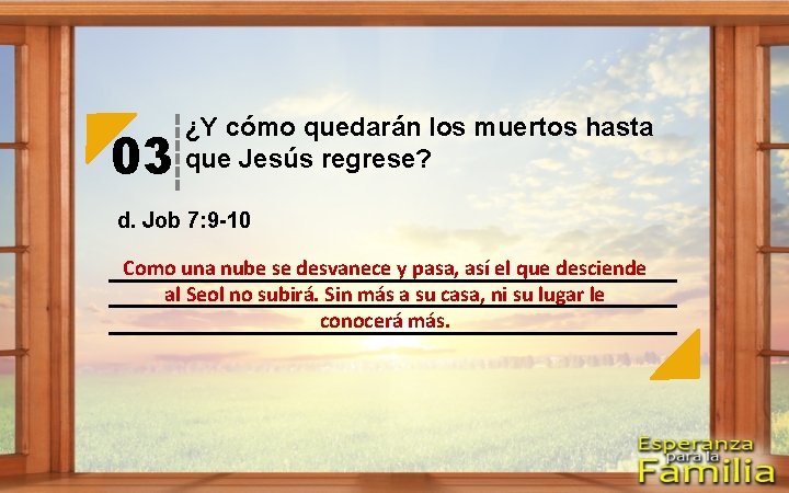 03 ¿Y cómo quedarán los muertos hasta que Jesús regrese? d. Job 7: 9
