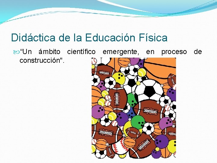 Didáctica de la Educación Física “Un ámbito científico emergente, en proceso de construcción". 