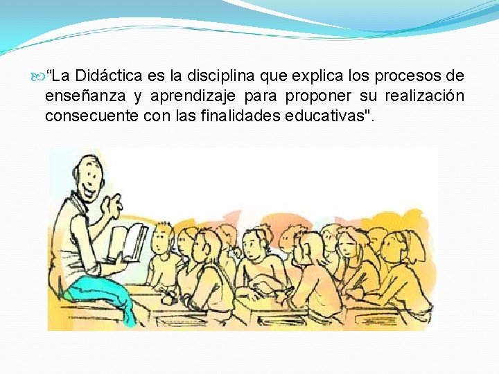  “La Didáctica es la disciplina que explica los procesos de enseñanza y aprendizaje