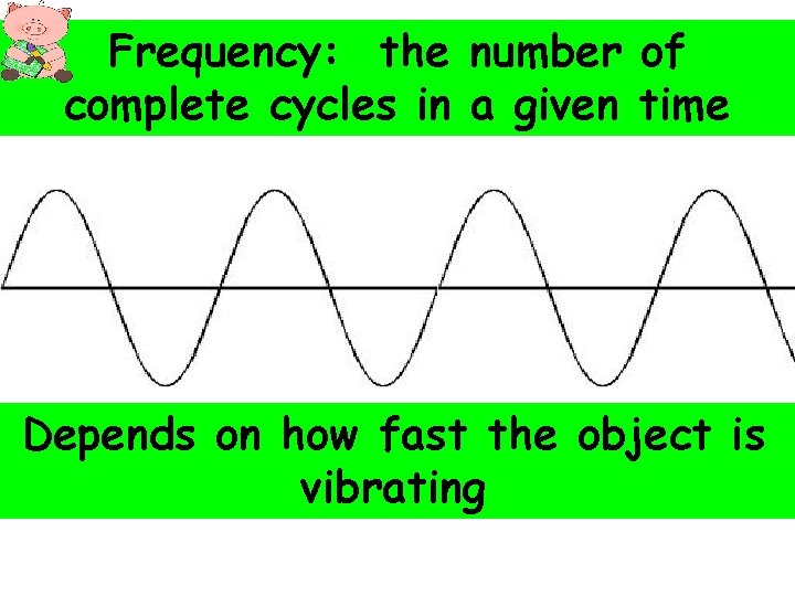 Frequency: the number of complete cycles in a given time Depends on how fast