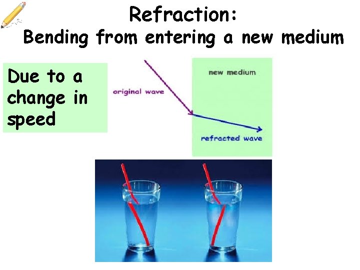 Refraction: So what’s happening here? Bending from entering a new medium Due to a