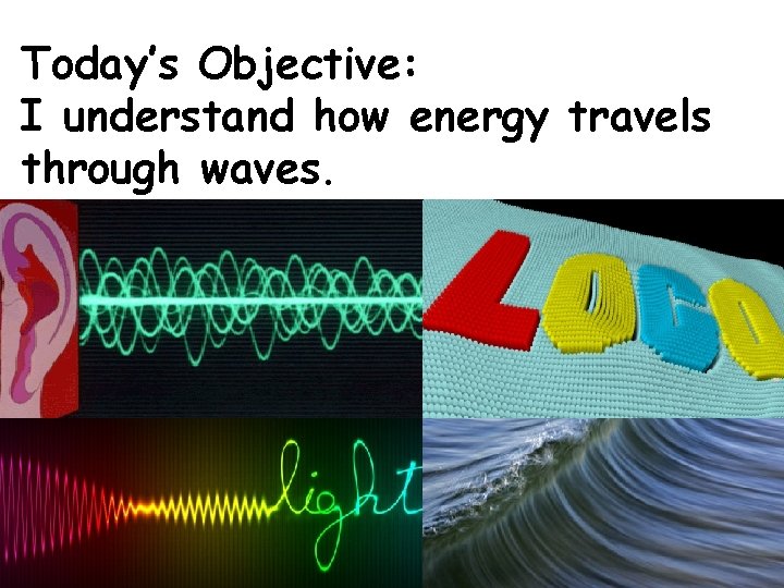 Today’s Objective: I understand how energy travels through waves. 