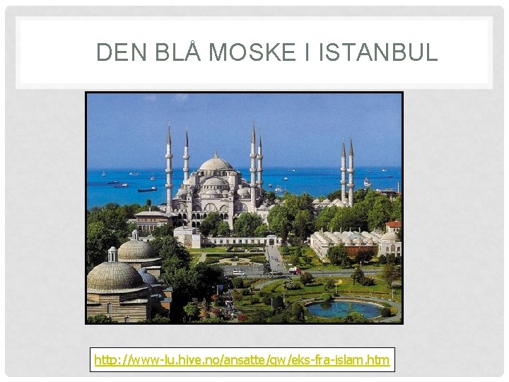 DEN BLÅ MOSKE I ISTANBUL http: //www-lu. hive. no/ansatte/gw/eks-fra-islam. htm 