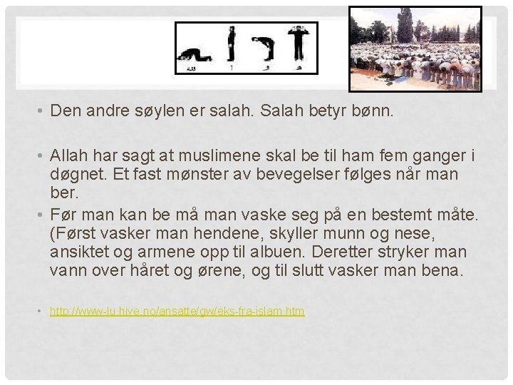 2. SALAH • Den andre søylen er salah. Salah betyr bønn. • Allah har