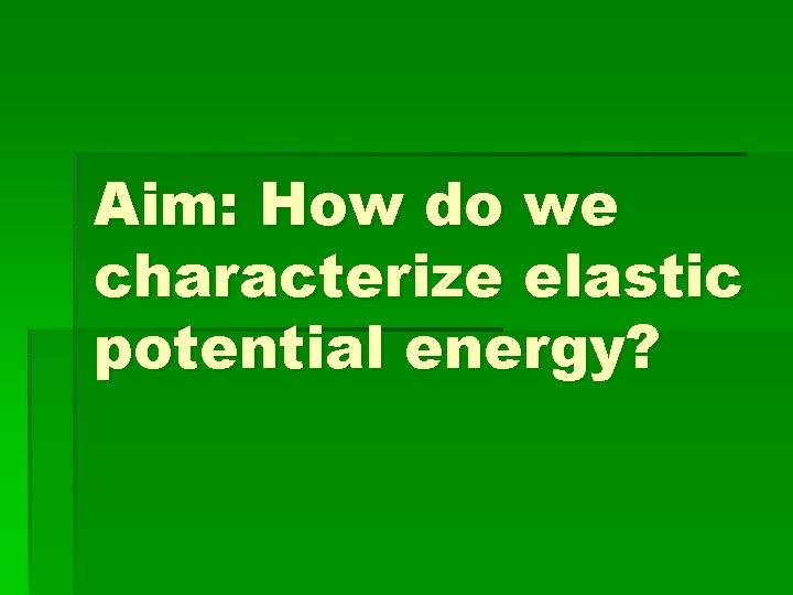 Aim: How do we characterize elastic potential energy? 