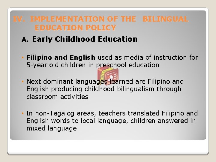 IV. IMPLEMENTATION OF THE BILINGUAL EDUCATION POLICY A. Early Childhood Education • Filipino and