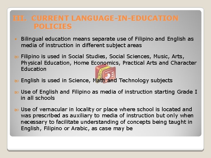 III. CURRENT LANGUAGE-IN-EDUCATION POLICIES • Bilingual education means separate use of Filipino and English