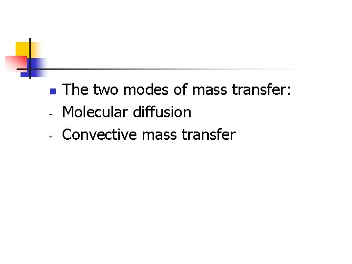 n - The two modes of mass transfer: Molecular diffusion Convective mass transfer 
