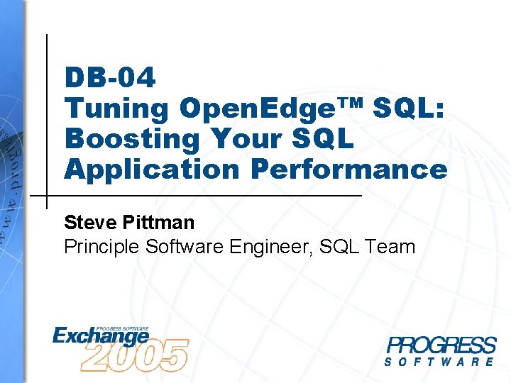 DB-04 Tuning Open. Edge™ SQL: Boosting Your SQL Application Performance Steve Pittman Principle Software