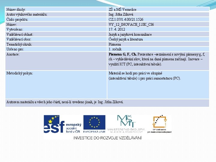 Název školy: Autor výukového materiálu: Číslo projektu: Název: Vytvořeno: Vzdělávací oblast: Vzdělávací obor: Tematický