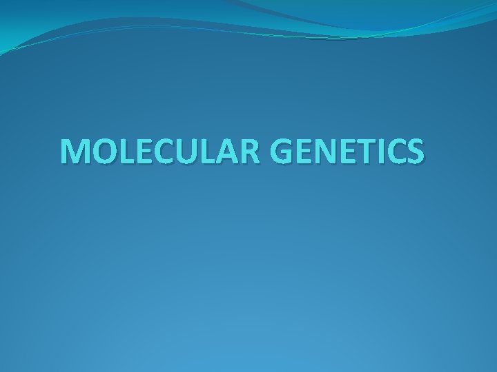 MOLECULAR GENETICS 