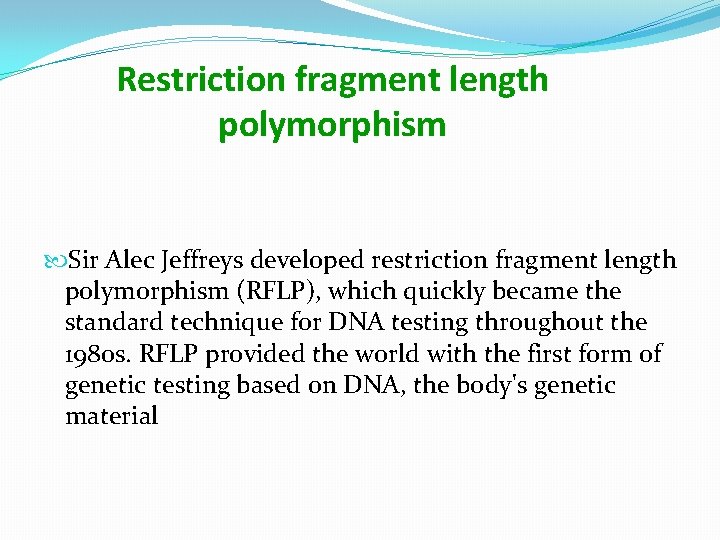 Restriction fragment length polymorphism Sir Alec Jeffreys developed restriction fragment length polymorphism (RFLP), which