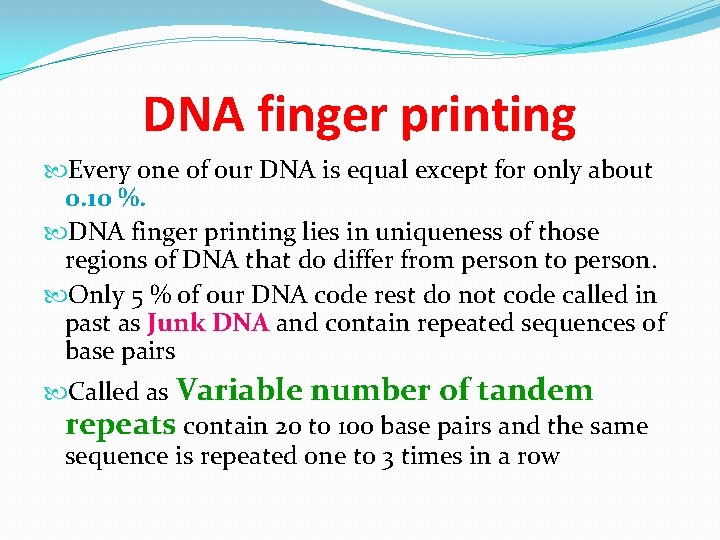 DNA finger printing Every one of our DNA is equal except for only about