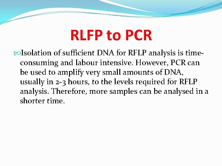 RLFP to PCR Isolation of sufficient DNA for RFLP analysis is timeconsuming and labour