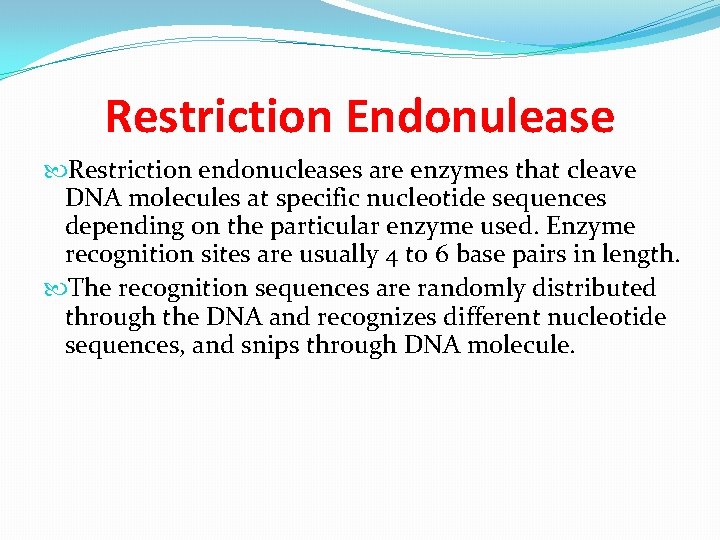 Restriction Endonulease Restriction endonucleases are enzymes that cleave DNA molecules at specific nucleotide sequences