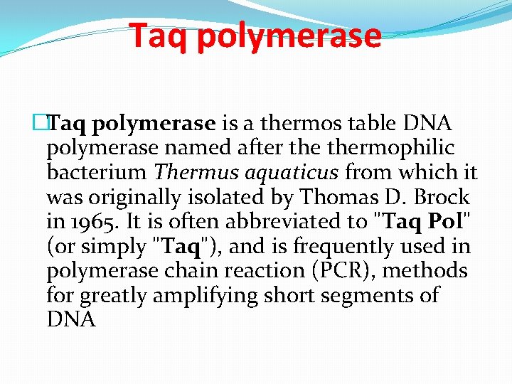 Taq polymerase �Taq polymerase is a thermos table DNA polymerase named after thermophilic bacterium