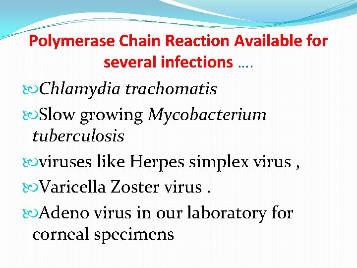 Polymerase Chain Reaction Available for several infections …. Chlamydia trachomatis Slow growing Mycobacterium tuberculosis