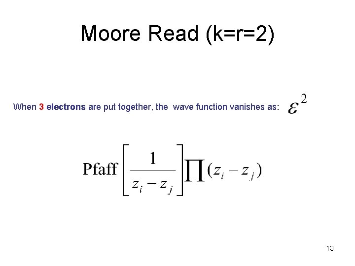 Moore Read (k=r=2) When 3 electrons are put together, the wave function vanishes as: