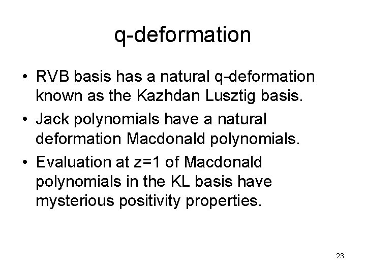 q-deformation • RVB basis has a natural q-deformation known as the Kazhdan Lusztig basis.