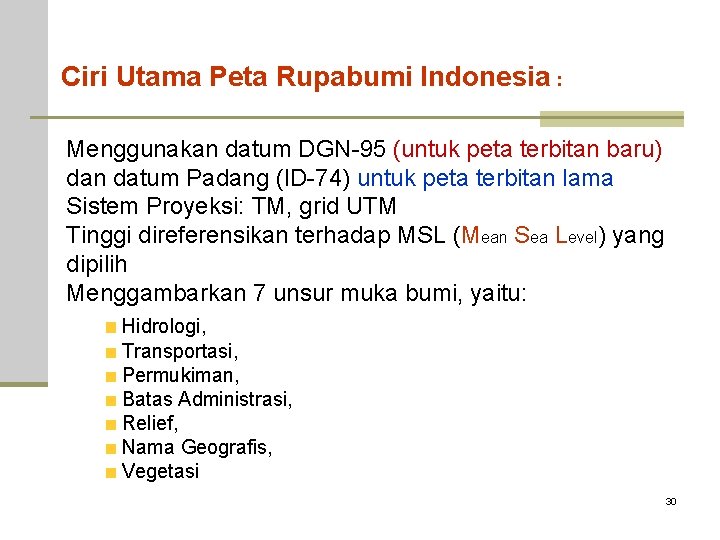 Ciri Utama Peta Rupabumi Indonesia : Menggunakan datum DGN-95 (untuk peta terbitan baru) dan