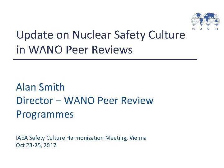 Update on Nuclear Safety Culture in WANO Peer Reviews Alan Smith Director – WANO