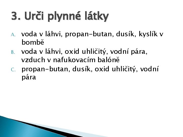 3. Urči plynné látky A. B. C. voda v láhvi, propan-butan, dusík, kyslík v