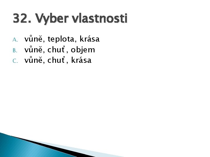 32. Vyber vlastnosti A. B. C. vůně, teplota, krása vůně, chuť, objem vůně, chuť,