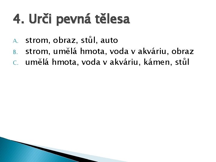 4. Urči pevná tělesa A. B. C. strom, obraz, stůl, auto strom, umělá hmota,