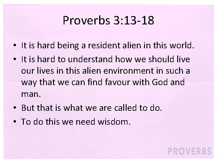 Proverbs 3: 13 -18 • It is hard being a resident alien in this