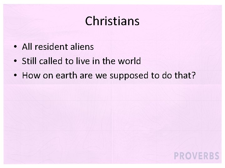 Christians • All resident aliens • Still called to live in the world •